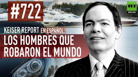 Keiser Report en español: Los hombres que robaron el mundo (E722)