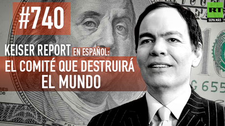 Keiser Report en español: El comité que destruirá el mundo (E740)
