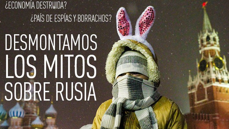 ¿Economía destruida? ¿País de espías y borrachos? Desmontamos los mitos sobre Rusia