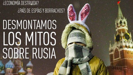 ¿Economía destruida? ¿País de espías y borrachos? Desmontamos los mitos sobre Rusia