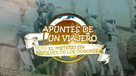 Apuntes de un viajero: el misterio sin resolver de los Dogones