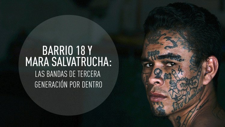 Barrio 18 y Mara Salvatrucha: las bandas de tercera generación por dentro