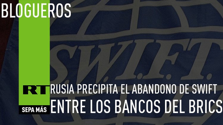 Rusia precipita el abandono de SWIFT entre los BRICS