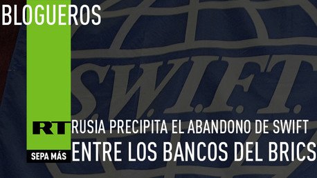 Rusia precipita el abandono de SWIFT entre los BRICS
