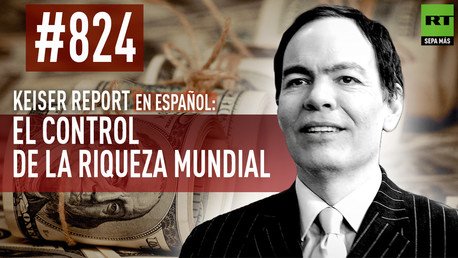Keiser Report en español: El control de la riqueza mundial (E824)