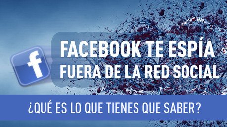 Facebook te espía fuera de la red social. ¿Qué es lo que tienes que saber?