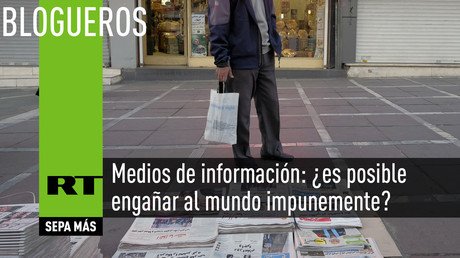 Medios de información: ¿es posible engañar al mundo impunemente?