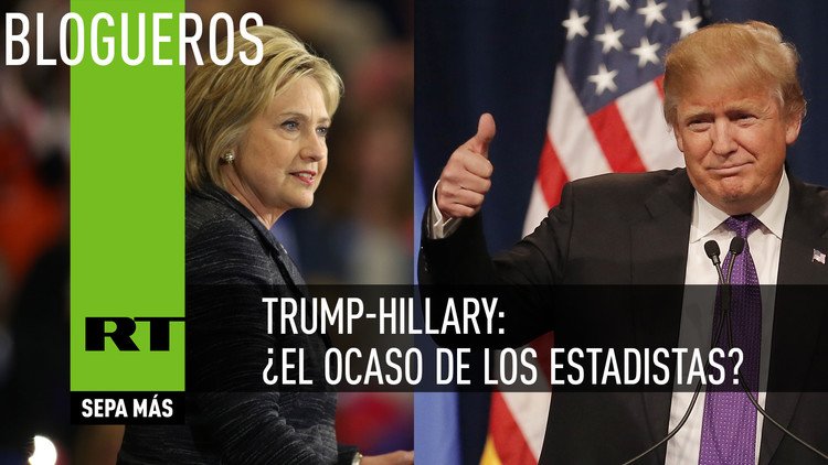 Trump-Hillary: ¿el ocaso de los estadistas?