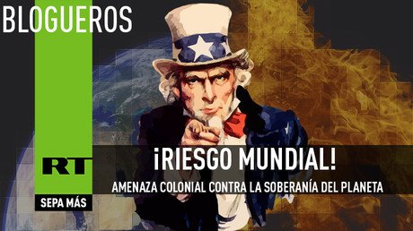 ¡Riesgo mundial! Amenaza colonial contra la soberanía del planeta