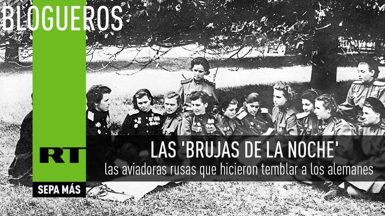 'Brujas de la Noche', las aviadoras rusas que hicieron temblar a los alemanes
