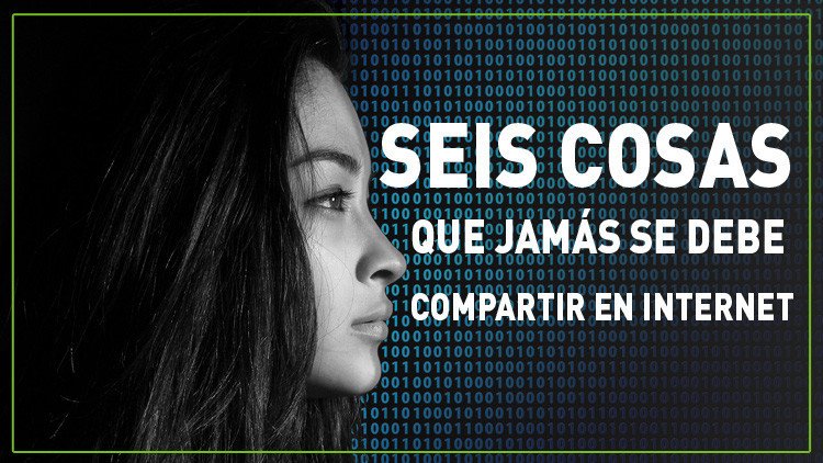 Seis cosas que jamás se debe compartir en Internet