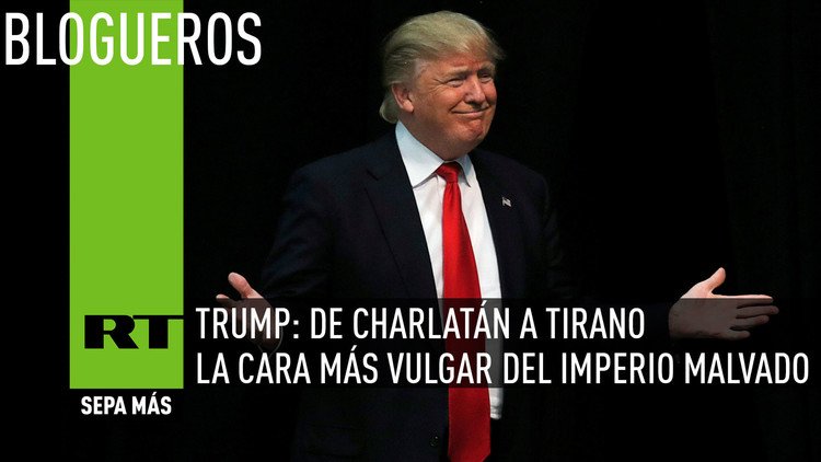 Trump: De charlatán a tirano, la cara más vulgar del imperio malvado