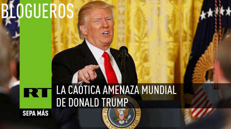 La caótica amenaza mundial de Donald Trump