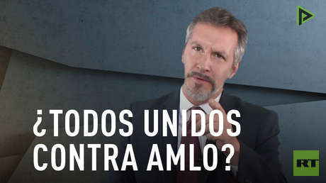 ¿Todos unidos contra AMLO?