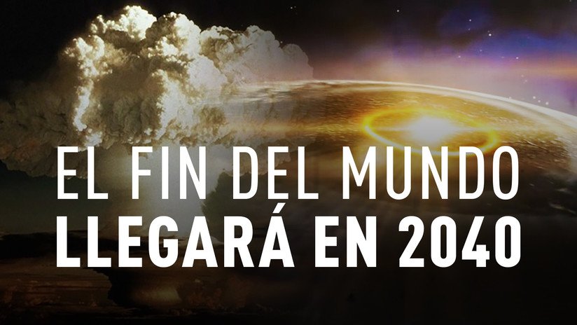 El fin del mundo llegará en 2040: Reaparece una siniestra predicción científica