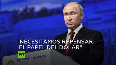 Putin: "El dólar se ha convertido en un instrumento de presión de los emisores sobre el mundo entero"