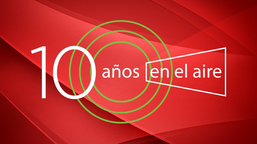 10 años de RT en Español: una década ofreciendo la mirada más amplia sobre América Latina y el mundo