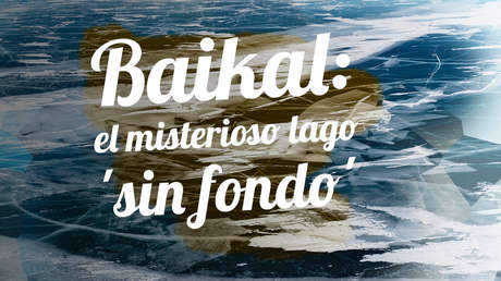 Baikal: el misterioso lago 'sin fondo'