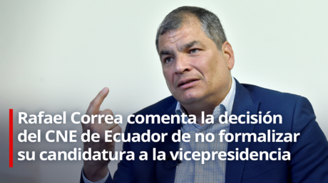 Rafael Correa: "El mundo debe tener claro que Ecuador no vive un Estado de derecho"