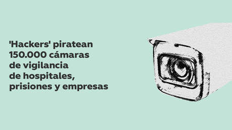 'Hackers' piratean 150.000 cámaras de vigilancia de hospitales, prisiones, departamentos de Policía e incluso plantas de Tesla