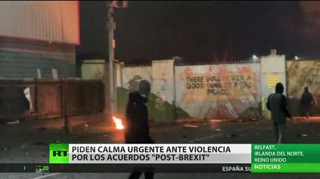 Las autoridades de Irlanda del Norte piden calma urgente ante la violencia por los acuerdos post-Brexit