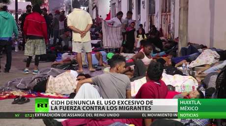 La Comisión Interamericana de DD.HH. denuncia el uso excesivo de la fuerza contra los migrantes que llegaron a la ciudad mexicana de Huixtla