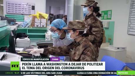 China insta a EE.UU. a dejar de politizar el tema del origen del coronavirus