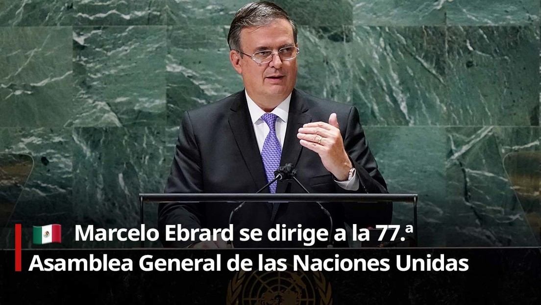 El canciller de México presenta ante la Asamblea General de la ONU una propuesta diplomática de mediación entre Rusia y Ucrania