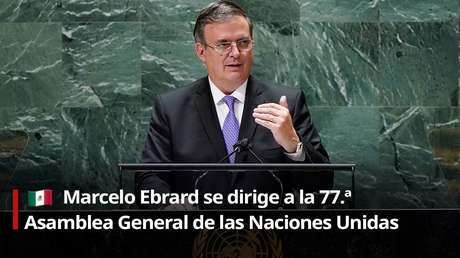 El canciller de México presenta ante la Asamblea General de la ONU una propuesta diplomática de mediación entre Rusia y Ucrania