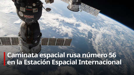 VIDEO: Caminata espacial rusa número 56 en la Estación Espacial Internacional