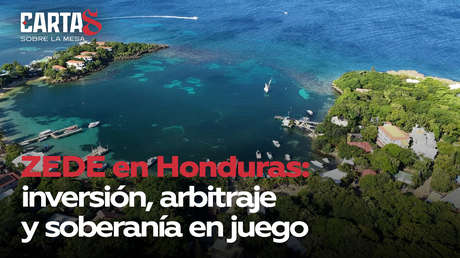 ZEDE en Honduras: inversión, arbitraje y soberanía en juego