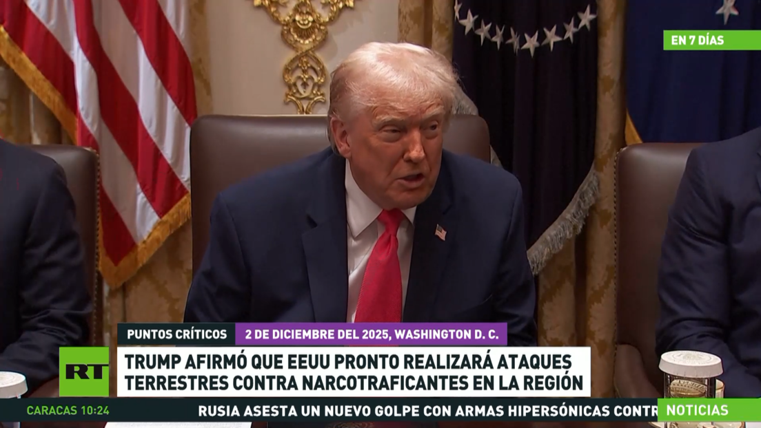 Trump afirma que EE.UU. pronto lanzará ataques terrestres contra narcotraficantes en la región