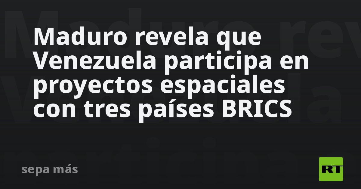 Venezuela se une a BRICS en proyectos espaciales para explorar la Luna y Marte
