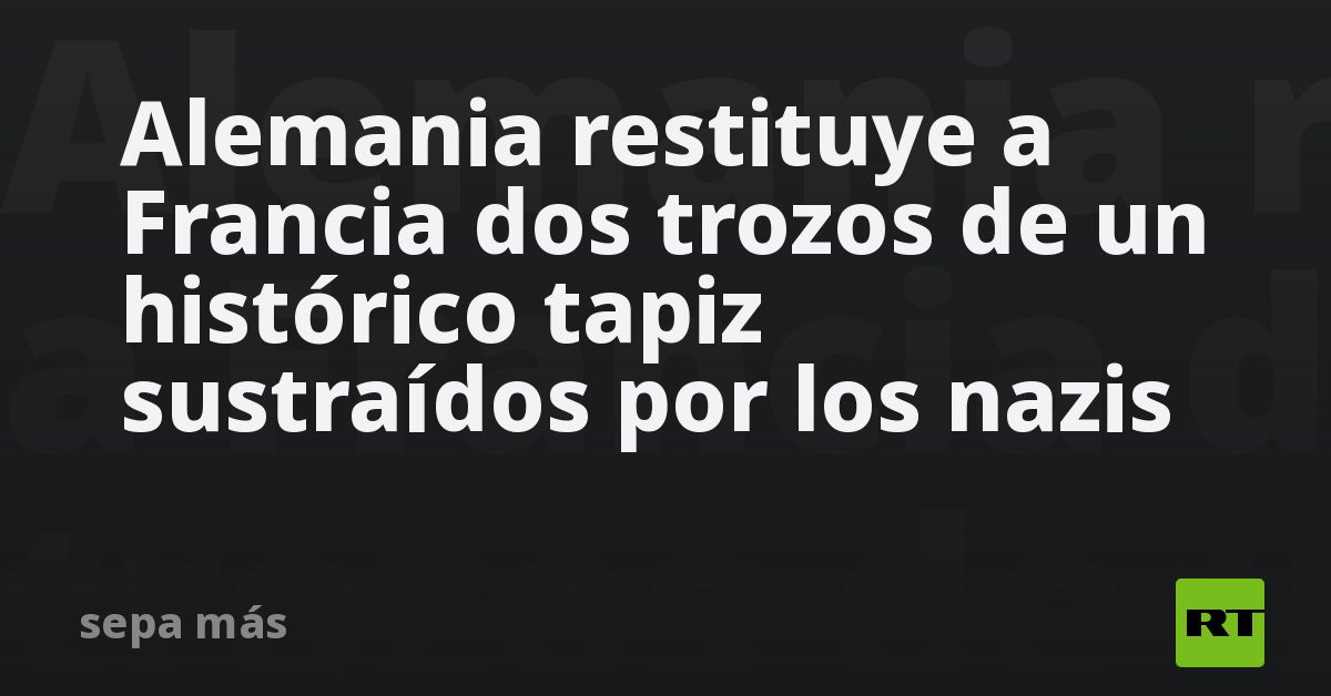Alemania restituye a Francia dos trozos de un histórico tapiz sustraídos por los nazis