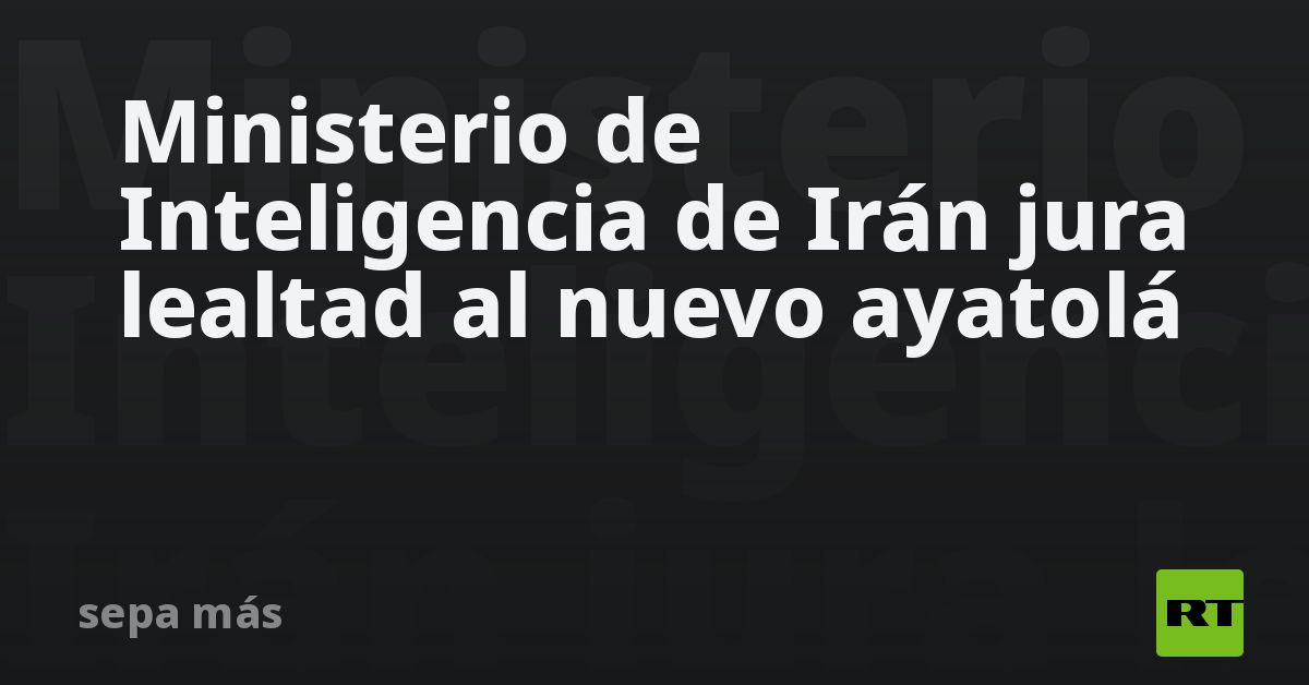 Ministerio de Inteligencia de Irán jura lealtad al nuevo ayatolá