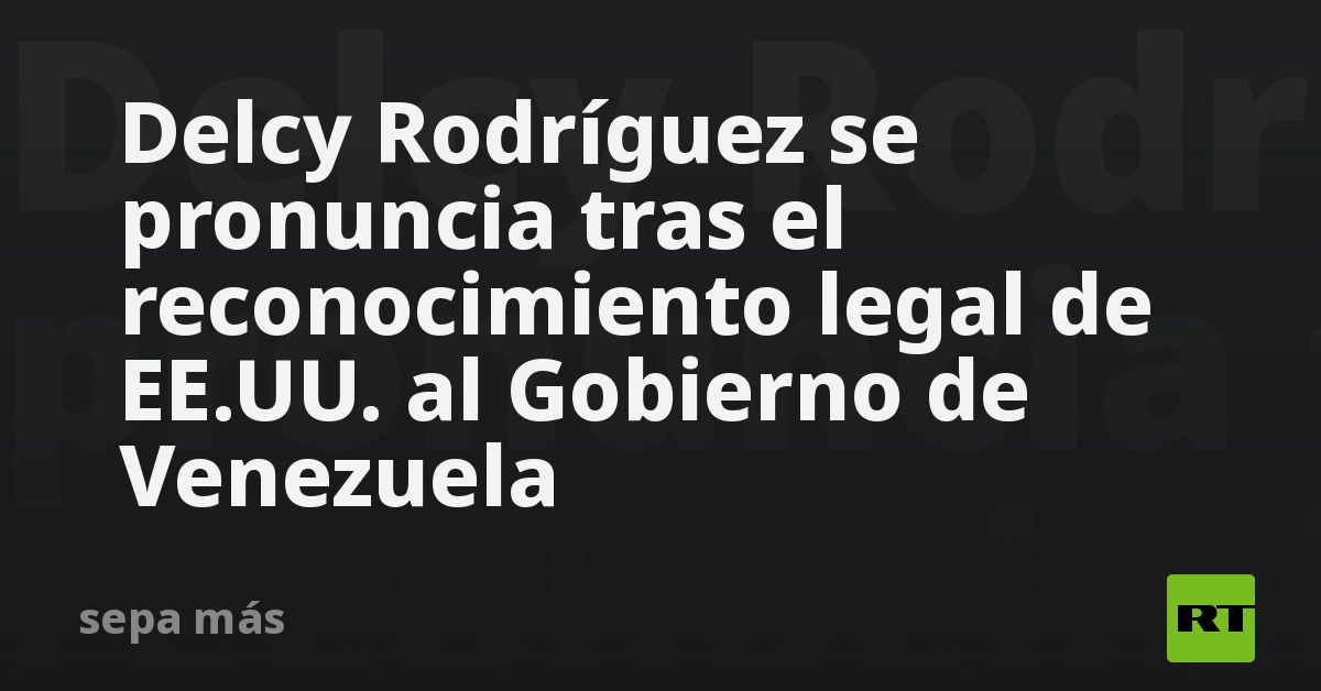 Delcy Rodríguez se pronuncia tras el reconocimiento legal de EE.UU. al Gobierno de Venezuela