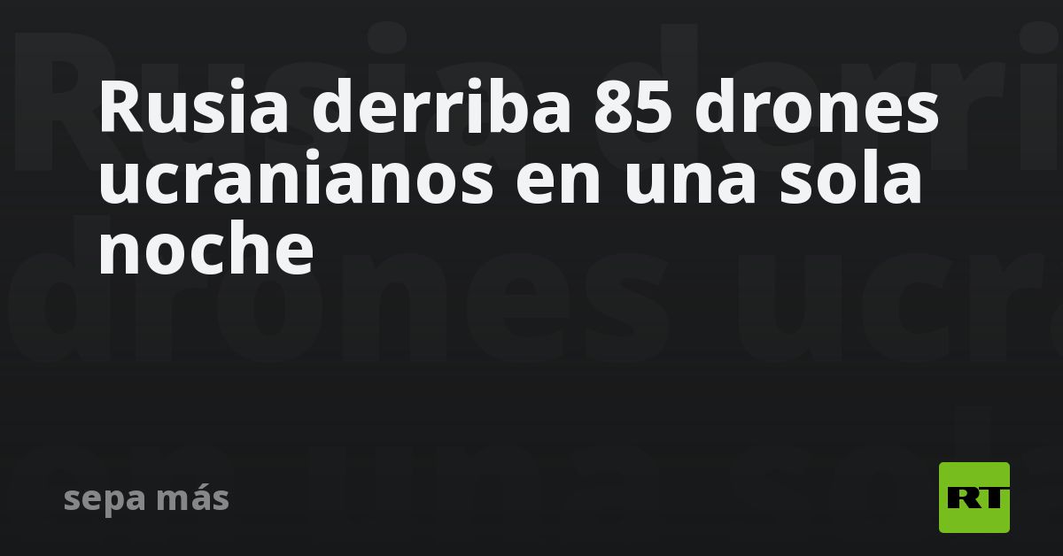 Rusia derriba 85 drones ucranianos en una sola noche