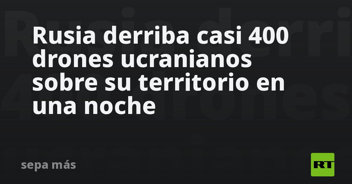 Rusia derriba casi 400 drones ucranianos sobre su territorio en una noche