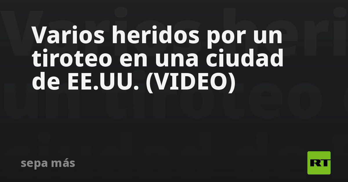 Varios heridos por un tiroteo en una ciudad de EE.UU. (VIDEO)