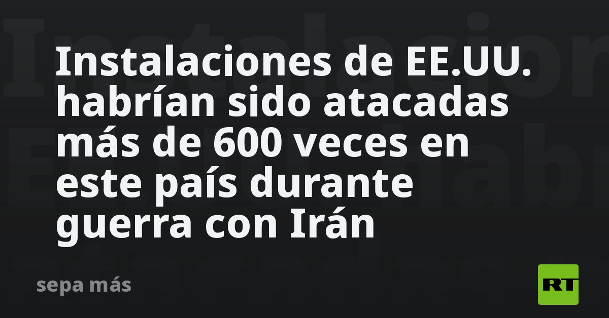 Instalaciones de EE.UU. habrían sido atacadas más de 600 veces en este país durante guerra con Irán