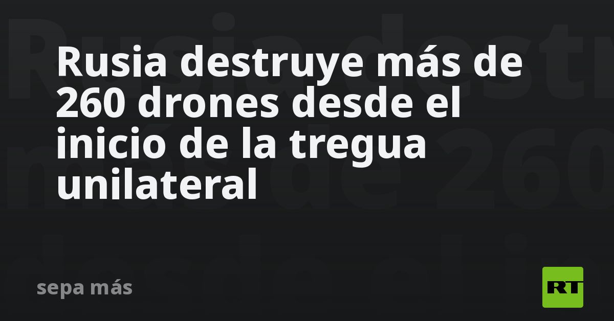 Rusia destruye más de 260 drones desde el inicio de la tregua por el Día de la Victoria
