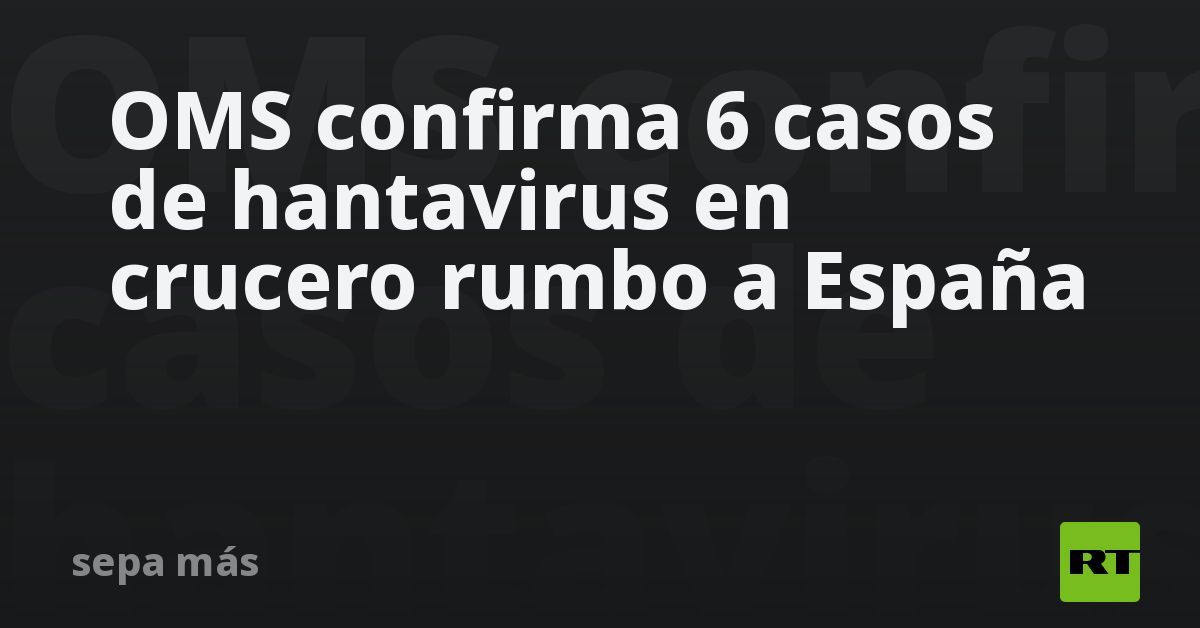 OMS confirma 6 casos de hantavirus en crucero rumbo a España